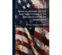 Annual Report Of The Adjutant General, To The Legislature Of Minnesota