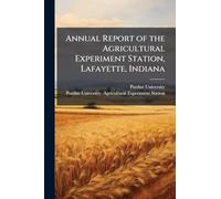 Annual Report of the Agricultural Experiment Station, Lafayette, Indiana