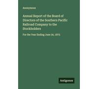 Annual Report of the Board of Directors of the Southern Pacific Railroad Company to the Stockholders: For the Year Ending June 30, 1873