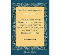 Annual Report Of The Board Of Health Of The Health Department Of The City Of New York, For The Year Ending December 31, 1891 (Classic Reprint)