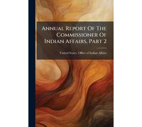 Annual Report Of The Commissioner Of Indian Affairs, Part 2