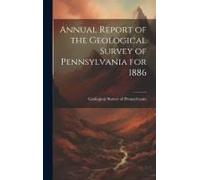 Annual Report Of The Geological Survey Of Pennsylvania For 1886