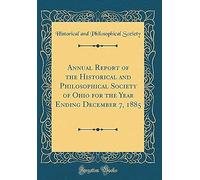 Annual Report Of The Historical And Philosophical Society Of Ohio For The Year Ending December 7, 1885 (Classic Reprint)