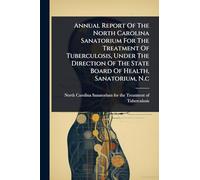 Annual Report Of The North Carolina Sanatorium For The Treatment Of Tuberculosis, Under The Direction Of The State Board Of Health, Sanatorium, N.c