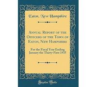 Annual Report Of The Officers Of The Town Of Eaton, New Hampshire: For The Fiscal Year Ending January The Thirty-First 1935 (Classic Reprint)