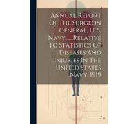Annual Report Of The Surgeon General, U. S. Navy, ... Relative To Statistics Of Diseases And Injuries In The United States Navy. 1919