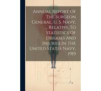 Annual Report Of The Surgeon General, U. S. Navy, ... Relative To Statistics Of Diseases And Injuries In The United States Navy. 1919