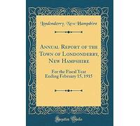 Annual Report Of The Town Of Londonderry, New Hampshire: For The Fiscal Year Ending February 15, 1915 (Classic Reprint)