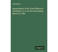 Annual Report of the Town Officers of Fitzwilliam, N. H., for the Year Ending March 1st. 1882