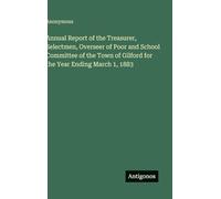 Annual Report of the Treasurer, Selectmen, Overseer of Poor and School Committee of the Town of Gilford for the Year Ending March 1, 1883
