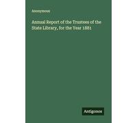 Annual Report of the Trustees of the State Library, for the Year 1881