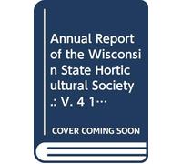 Annual Report of the Wisconsin State Horticultural Society.: V. 4 1874