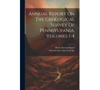 Annual Report On The Geological Survey Of Pennsylvania, Volumes 1-4