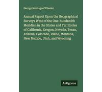 Annual Report Upon the Geographical Surveys West of the One-hundredth Meridian in the States and Territories of California, Oregon, Nevada, Texas, ... Idaho, Montana, New Mexico, Utah, and Wyoming