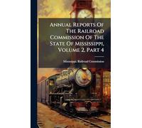 Annual Reports Of The Railroad Commission Of The State Of Mississippi, Volume 2, Part 4