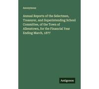 Annual Reports of the Selectmen, Treasurer, and Superintending School Committee, of the Town of Allenstown, for the Financial Year Ending March, 1877