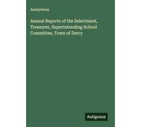 Annual Reports of the Selectment, Treasurer, Superintending School Committee, Town of Derry