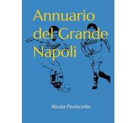 Annuario del Grande Napoli: 1926-2021 anno per anno il romanzo della storia del Napoli.