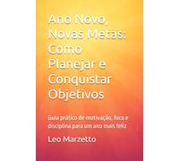Ano Novo, Novas Metas: Como Planejar e Conquistar Objetivos: Guia prático de motivação, foco e disciplina para um ano mais feliz