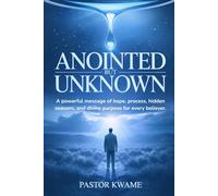 ANOINTED BUT UNKNOWN: A powerful message of hope, process, hidden seasons, and divine purpose for every believer.