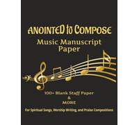 Anointed to Compose Music Manuscript Paper: Faith-Based Music Notebook | Praise & Worship Composition Book | Blank Sheet Music Journal | Notebook for Christian Songwriting | 8.5x11inches, 100+ pages