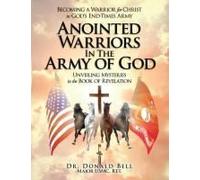 Anointed Warriors In The Army Of God: Unveiling Mysteries In The Book Of Revelation