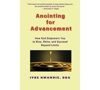 Anointing for Advancement: How God Empowers You to Rise, Shine, and Succeed Beyond Limits