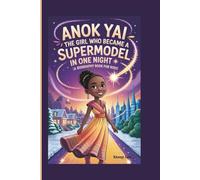 Anok Yai: The Girl Who Became a Supermodel in One Night (A Biography Book for Kids)