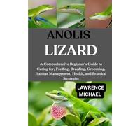 ANOLIS LIZARD: A Comprehensive Beginner’s Guide to Caring for, Feeding, Breeding, Grooming, Habitat Management, Health, and Practical Strategies