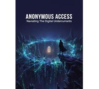 Anonymous Access: Navigating The Digital Undercurrents