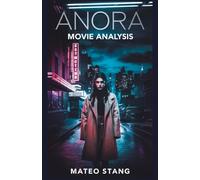 ANORA MOVIE ANALYSIS: Exploring Themes, Characters, and Cinematic Techniques in Film