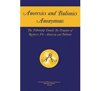 Anorexics and Bulimics Anonymous: The Fellowship Details Its Program of Recovery for Anorexia and Bulimia