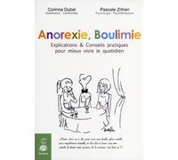 Anorexie, boulimie : Explications & Conseils pratiques pour mieux vivre le quotidien