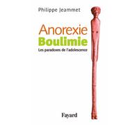 Anorexie. Boulimie: Les paradoxes de l'adolescence