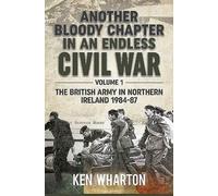 Another Bloody Chapter In An Endless Civil War: Volume 1 - Northern Ireland And The Troubles, 1984-87