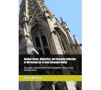 Another Clever, Chimerical, and Charming Collection of 100 German (or at least Germanic) Words: Once again, Absolutely Informative, Completely Trivial, and yet Infinitely Useful