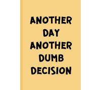 Another Day, Another Dumb Decision: Hilarious Satcastic Gag gift Notebook (Lined Journal with Quotes)