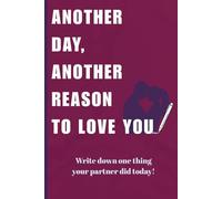 Another Day, Another Reason to Love You: A Daily Journal for Couples to Celebrate the Little (and Big) Things You Do for Each Other