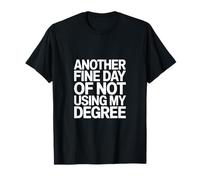 Another Fine Day of Not Using My Degree Humour T-Shirt