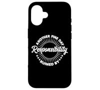 Another Fine Day Ruined by Responsibility Funny Parenthood Coque pour iPhone 16