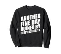 Another Fine Day Ruined by Responsibility Sweatshirt