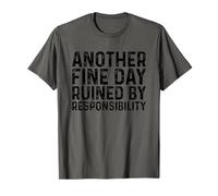 Another Fine Day Ruined by Responsibility T-Shirt