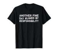 Another Fine Day Ruined by Responsibility T-Shirt