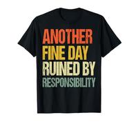 Another Fine Day Ruined by Responsibility T-Shirt