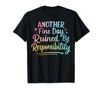 Another Fine Day Ruined by Responsibility T-Shirt