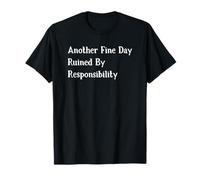 Another Fine Day Ruined by Responsibility T-Shirt