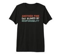 Another Fine Day Ruined by Responsibility T-Shirt Haut de Gamme
