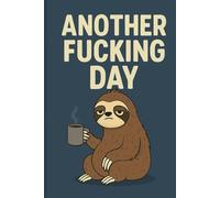 Another Fu*king Day - A Reluctant Notebook: For your most exhausted thoughts, bitter plans, and half-finished to-do lists.