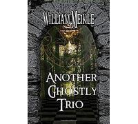 Another Ghostly Trio: Three Ghost Stories (The William Meikle Chapbook Collection)
