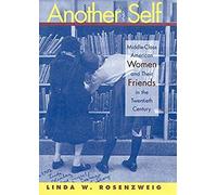 Another Self: Middle-Class American Women And Their Friends In The Twentieth Century
